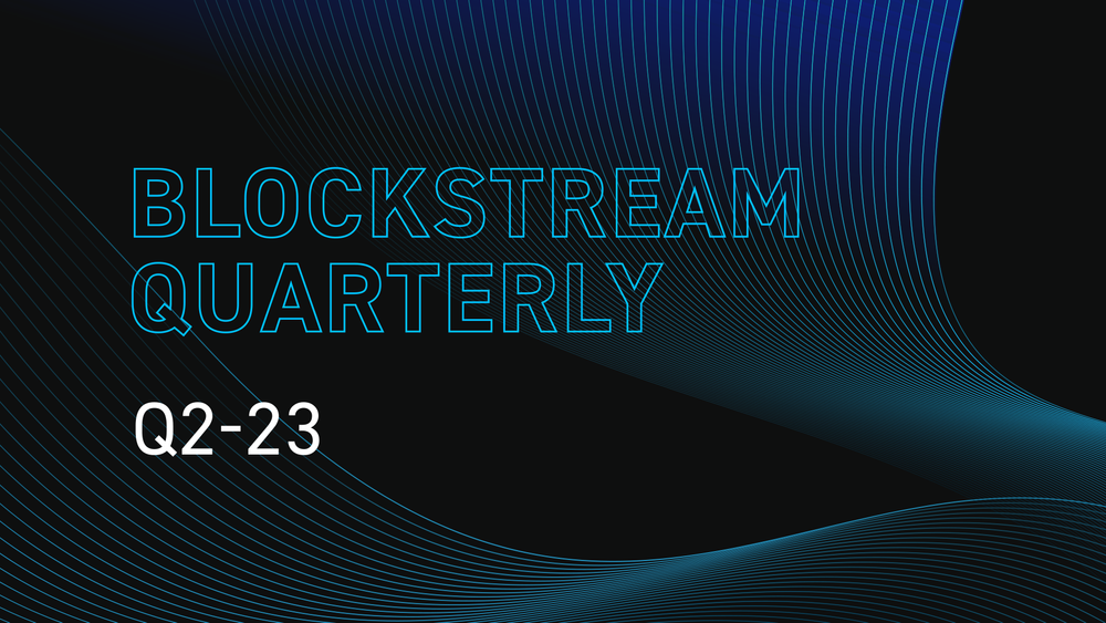 Blockstream Quarterly: Q2-23