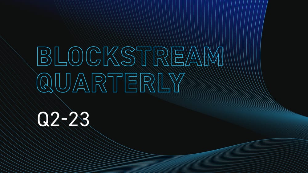 Blockstream Quarterly: Q2-23