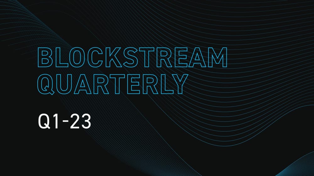 Blockstream Quarterly: Q1-23