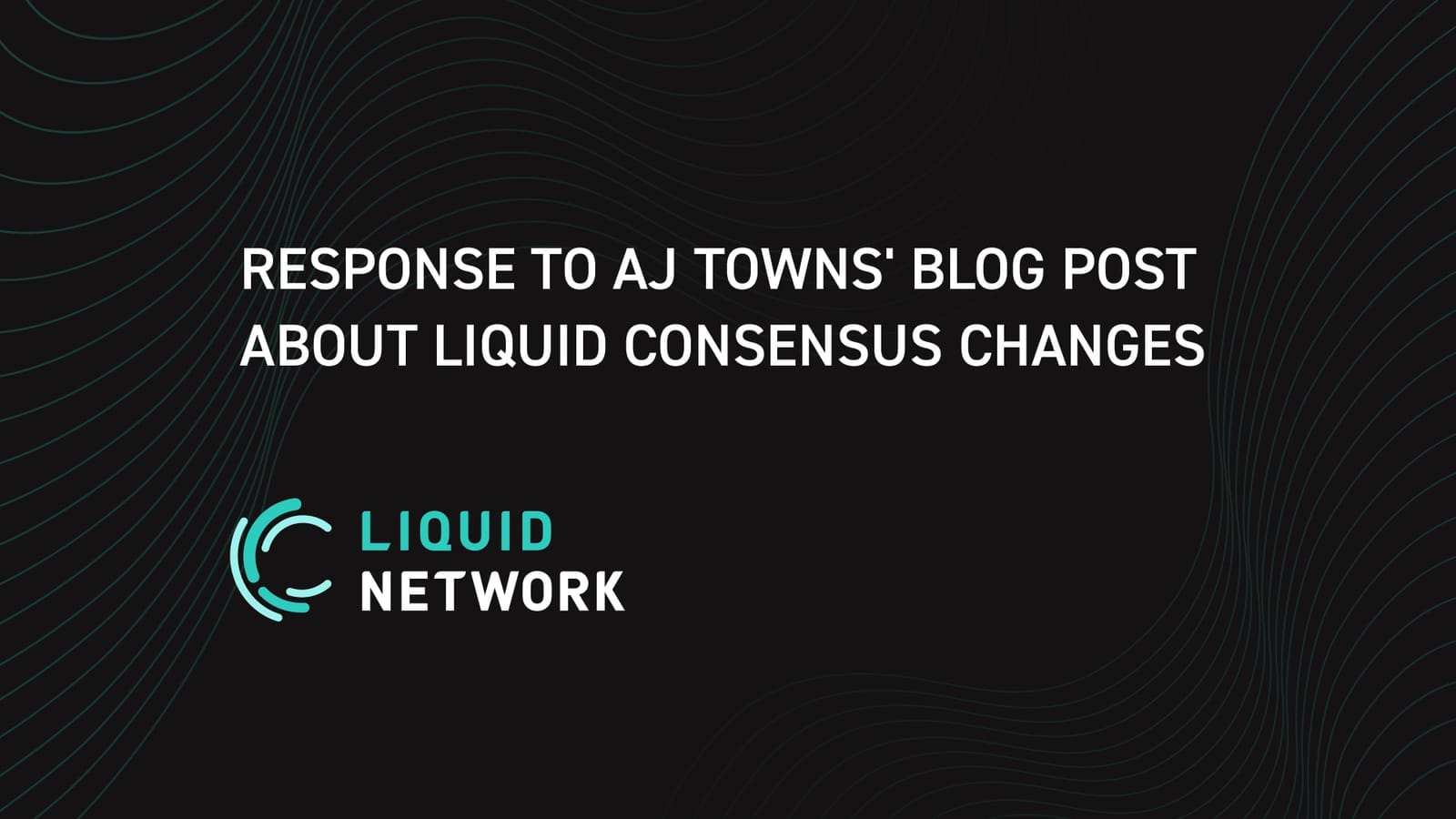 Response to AJ Towns’ Blog Post about Liquid Consensus Changes
