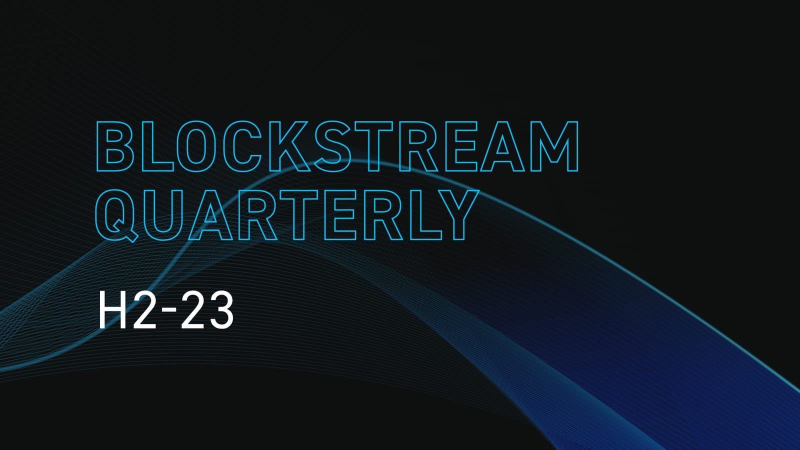 Blockstream Quarterly: H2-23